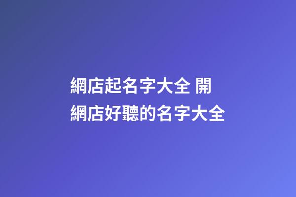 網店起名字大全 開網店好聽的名字大全